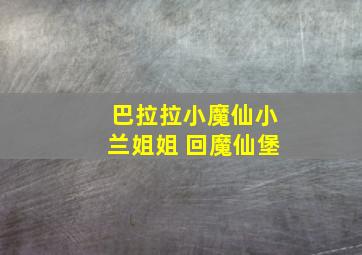 巴拉拉小魔仙小兰姐姐 回魔仙堡